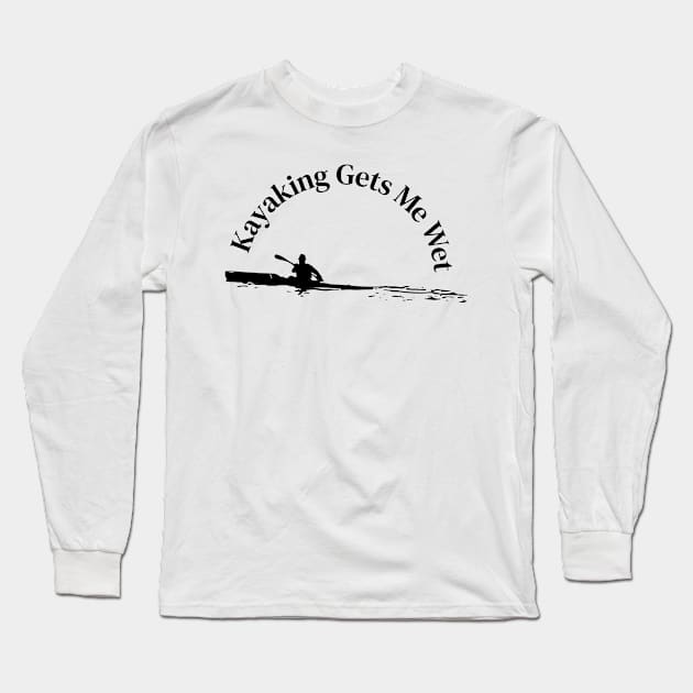 Kayaking Gets Me Wet Long Sleeve T-Shirt by Dotty42